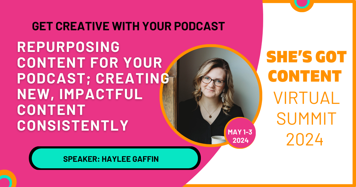Promotional graphic for "she's got content virtual summit 2024" featuring speaker haylee gaffin, discussing podcast content repurposing, scheduled for may 1-3.