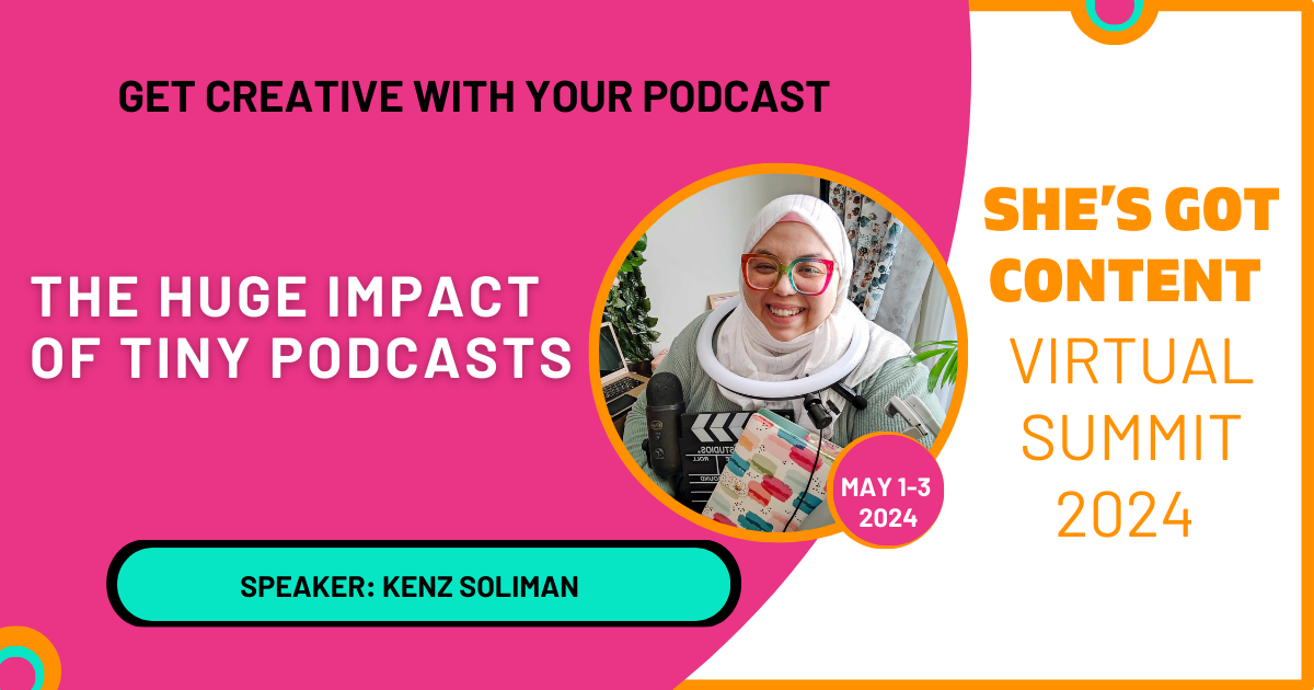 Promotional graphic for "she's got content virtual summit 2024" featuring speaker kenz soliman with text highlighting "the huge impact of tiny podcasts.